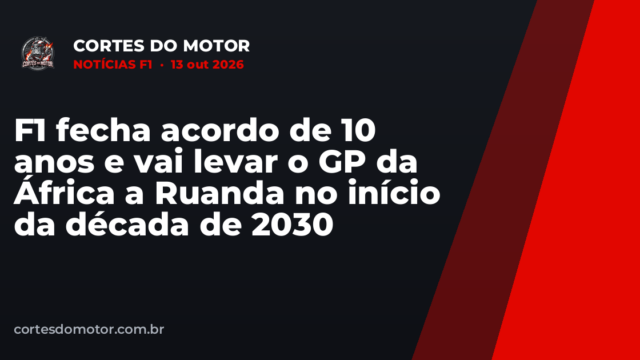 F1 fecha acordo de 10 anos e vai levar o GP da África a Ruanda no início da década de 2030