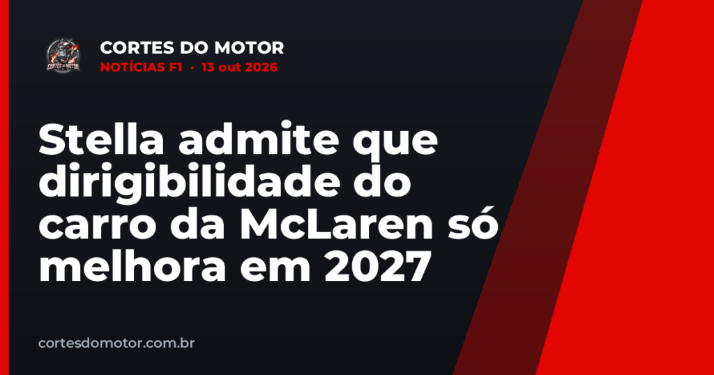 Stella admite que dirigibilidade do carro da McLaren só melhora em 2027