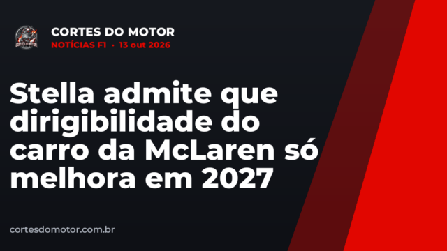 Stella admite que dirigibilidade do carro da McLaren só melhora em 2027